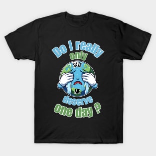 Doesn't earth deserve more then one special day T-Shirt